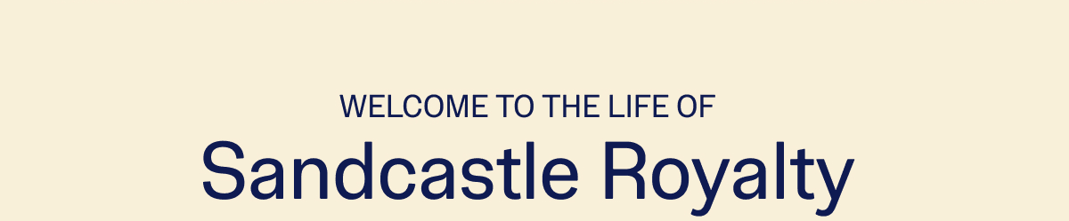 Welcome to the life of Sandcastle Royalty