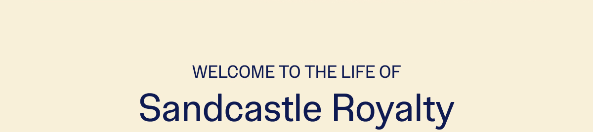 Welcome to the life of Sandcastle Royalty