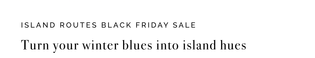 Island Routes Black Friday Sale