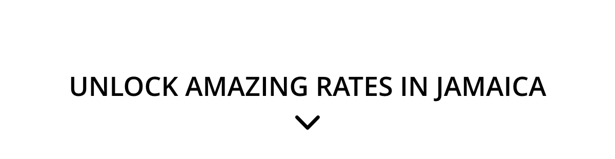 UNLOCK AMAZING RATES IN JAMAICA