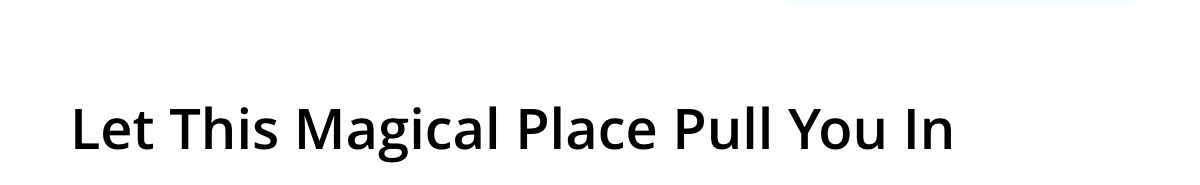 Let This Magical Place Pull You In