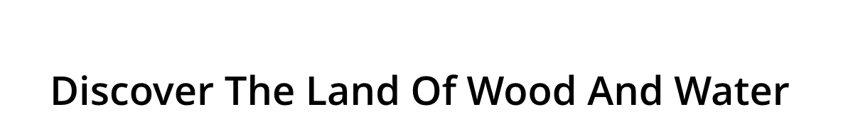 Discover The Land Of Wood And Water