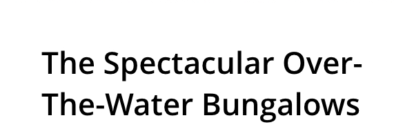 The Spectacular Over-The-Water Bungalows