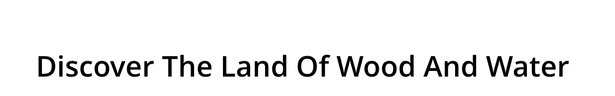 Discover The Land Of Wood And Water