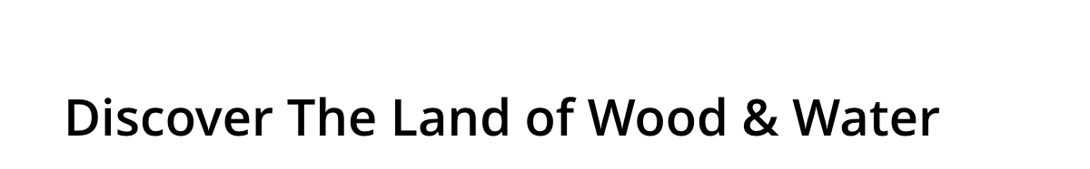 Discover The Land Of Wood And Water