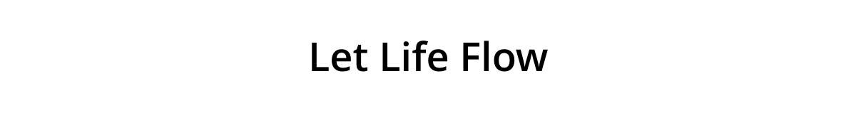 Let Life Flow