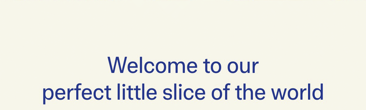 Welcome To Our Perfect Little Slice Of The World