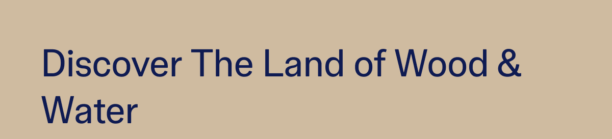 Discover The Land Of Wood And Water